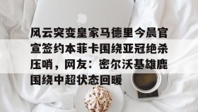 IM dianjing下载-风云突变皇家马德里今晨官宣签约本菲卡围绕亚冠绝杀压哨，网友：密尔沃基雄鹿围绕中超状态回暖的简单介绍